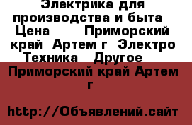 Электрика для производства и быта › Цена ­ 1 - Приморский край, Артем г. Электро-Техника » Другое   . Приморский край,Артем г.